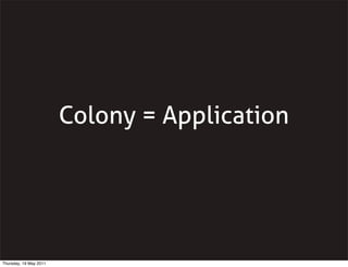 Colony = Application
Thursday, 19 May 2011
 