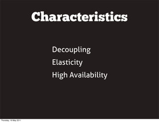 Characteristics
Decoupling
Elasticity
High Availability
Thursday, 19 May 2011
 