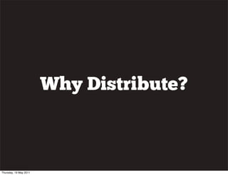 Why Distribute?
Thursday, 19 May 2011
 