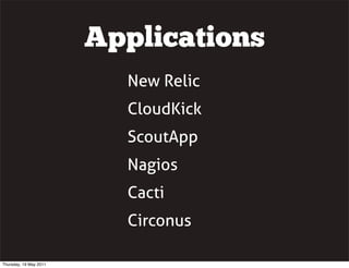 Applications
New Relic
CloudKick
ScoutApp
Nagios
Cacti
Circonus
Thursday, 19 May 2011
 