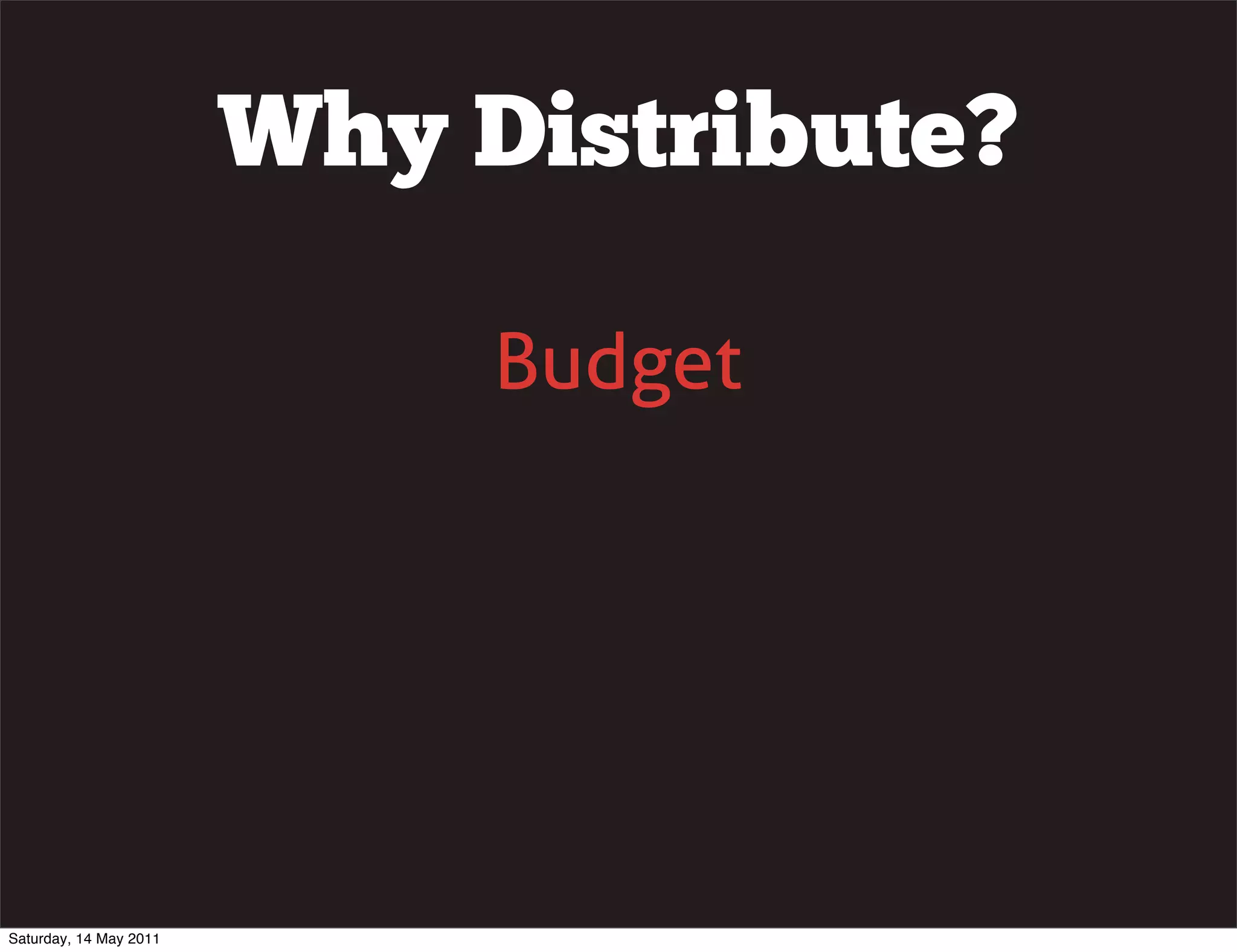 Why Distribute?

                             Budget




Saturday, 14 May 2011
 