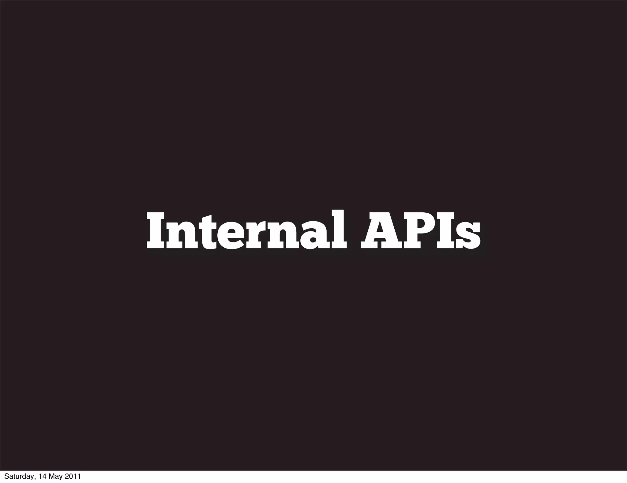 Internal APIs



Saturday, 14 May 2011
 