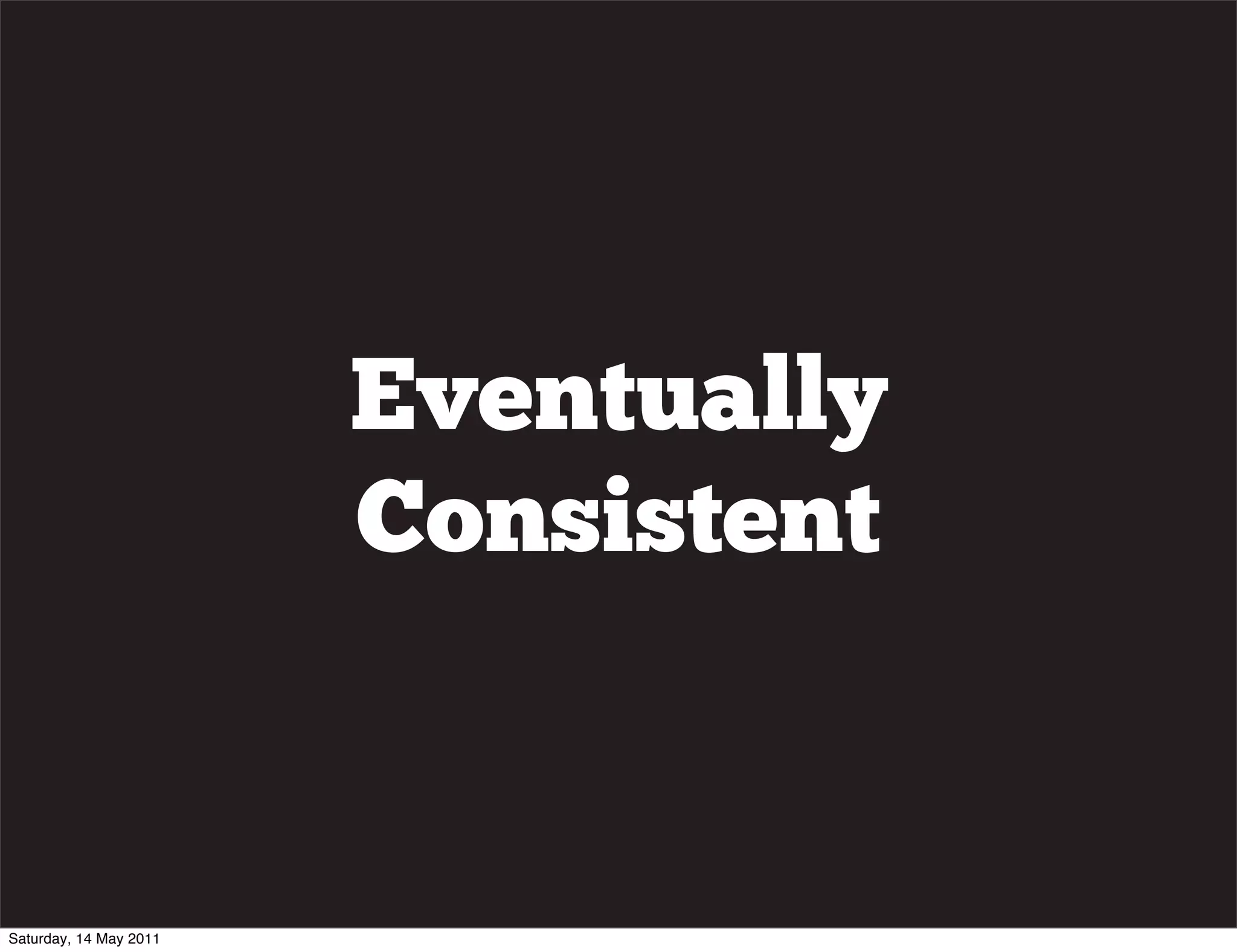 Eventually
                        Consistent


Saturday, 14 May 2011
 