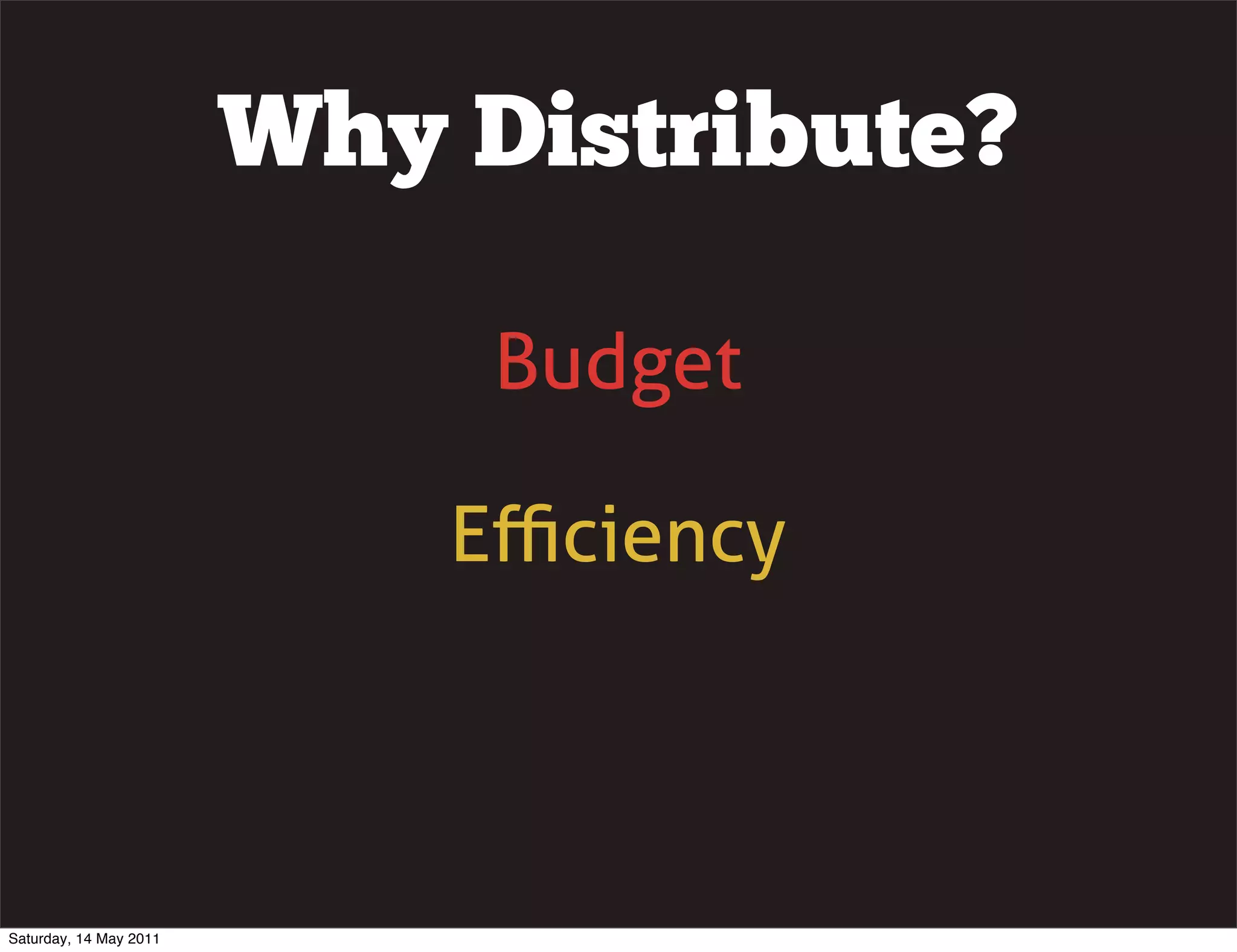 Why Distribute?

                             Budget

                            Eﬃciency



Saturday, 14 May 2011
 