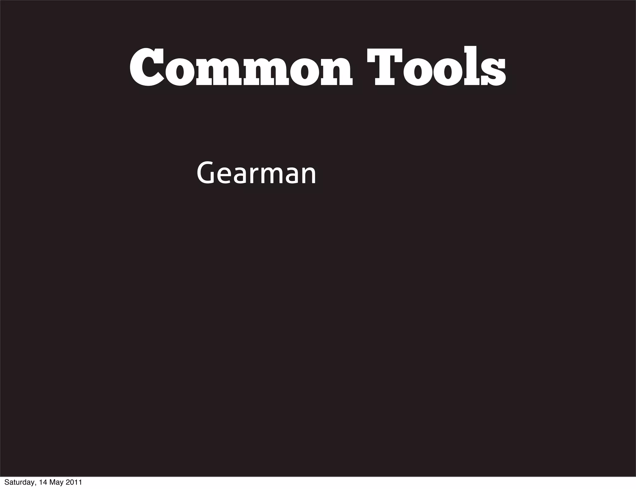Common Tools
                          Gearman




Saturday, 14 May 2011
 