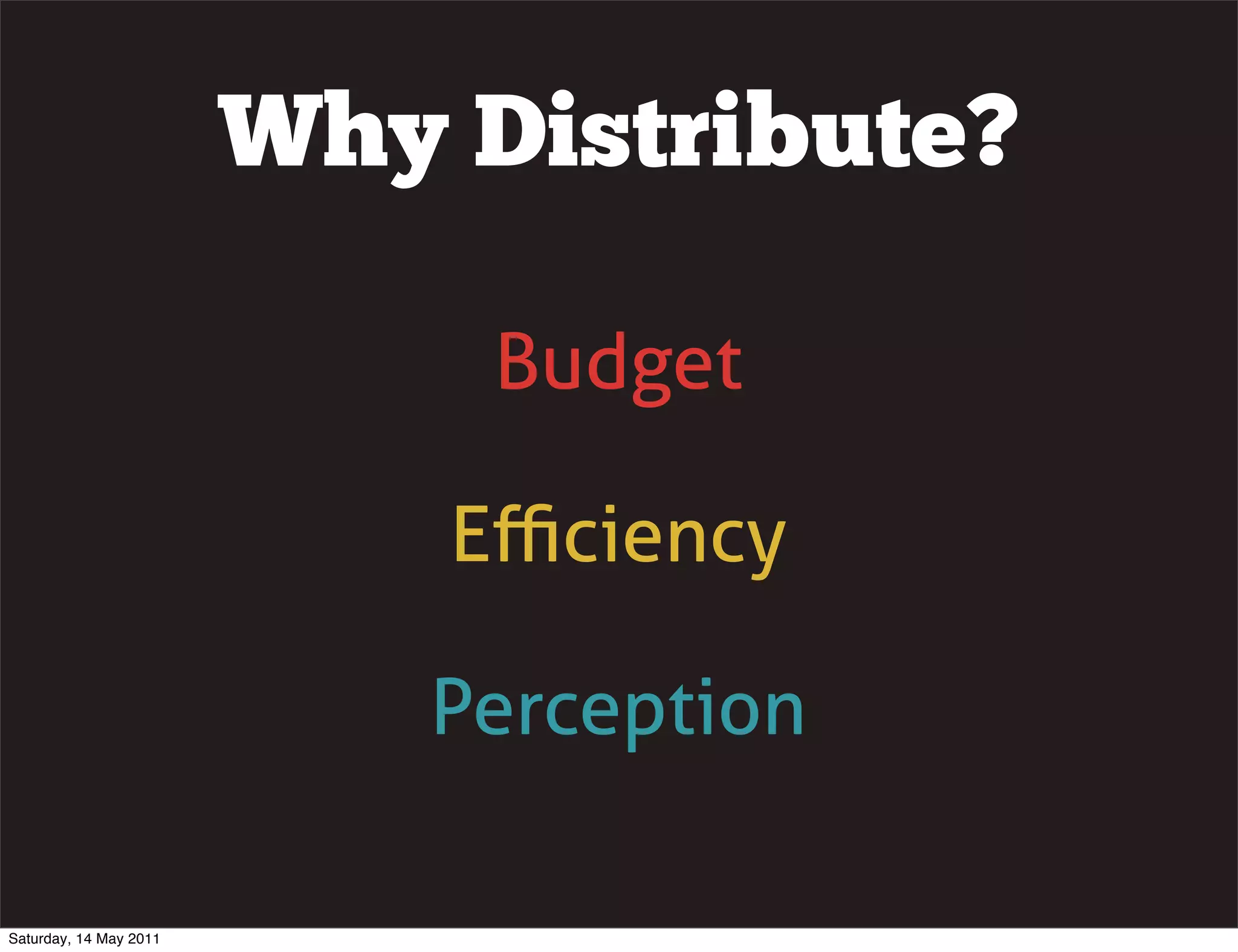 Why Distribute?

                             Budget

                            Eﬃciency

                           Perception

Saturday, 14 May 2011
 