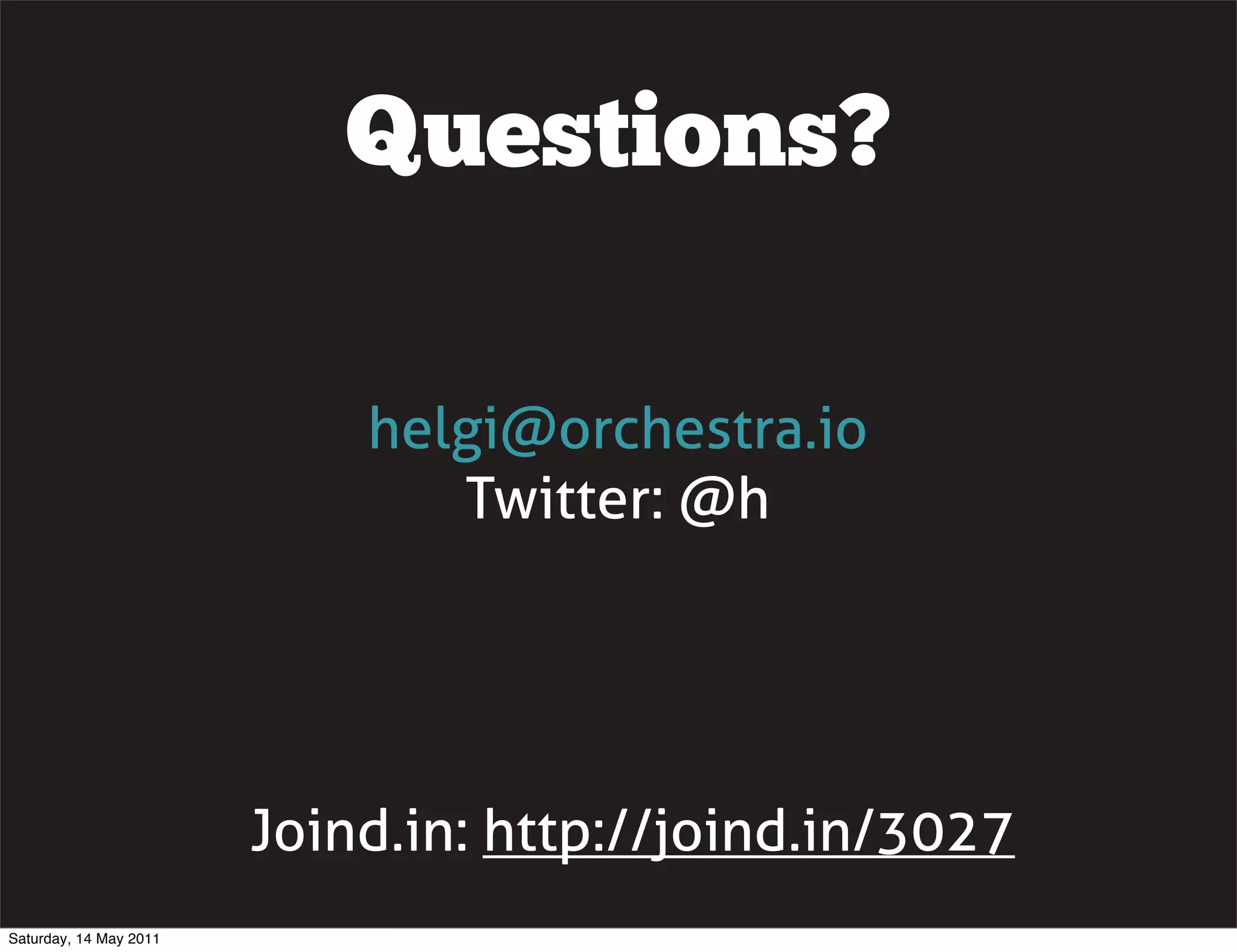 Questions?

                            helgi@orchestra.io
                               Twitter: @h




                        Joind.in: http://joind.in/3027
Saturday, 14 May 2011
 