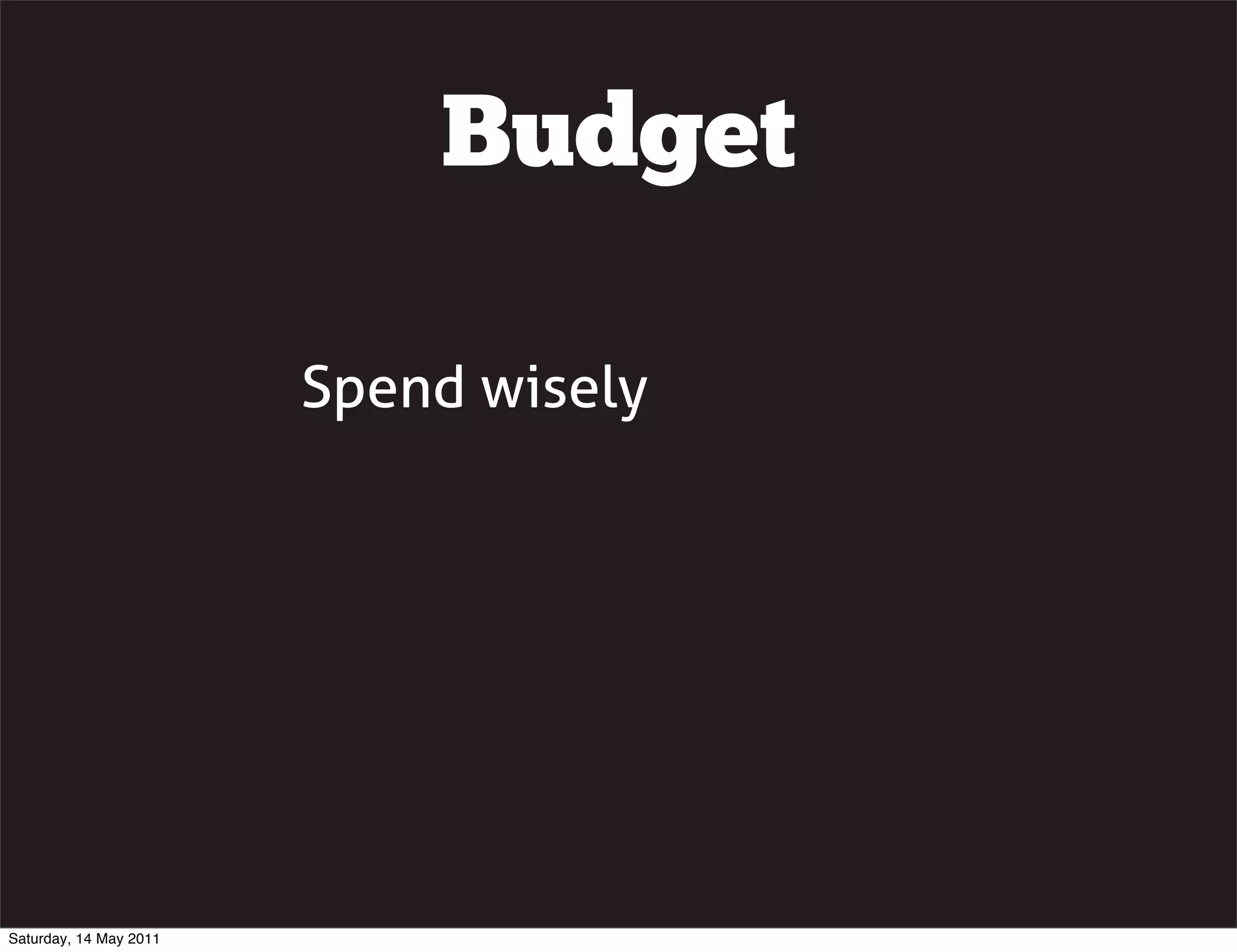 Budget

                        Spend wisely




Saturday, 14 May 2011
 