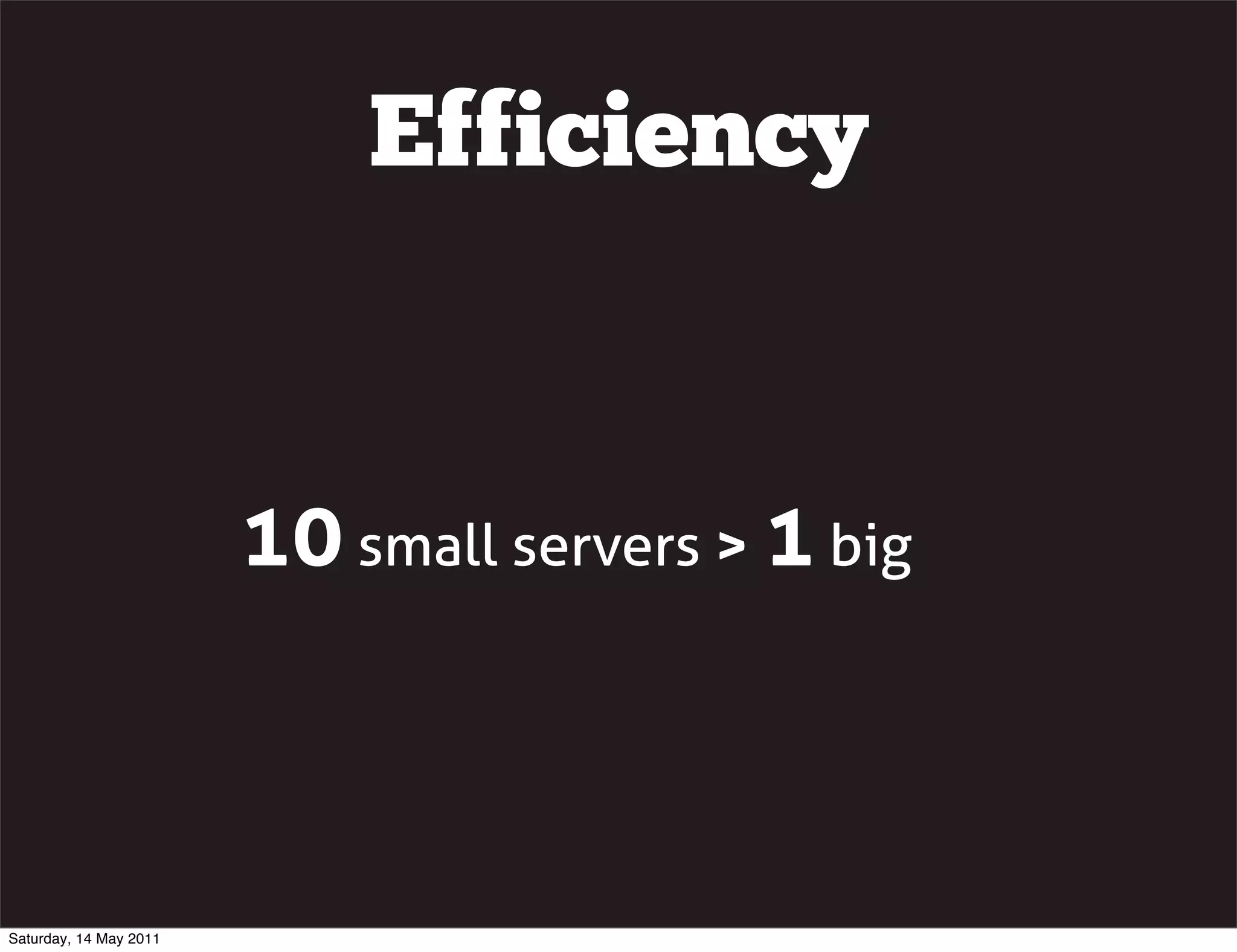Efficiency


                        10 small servers > 1 big



Saturday, 14 May 2011
 