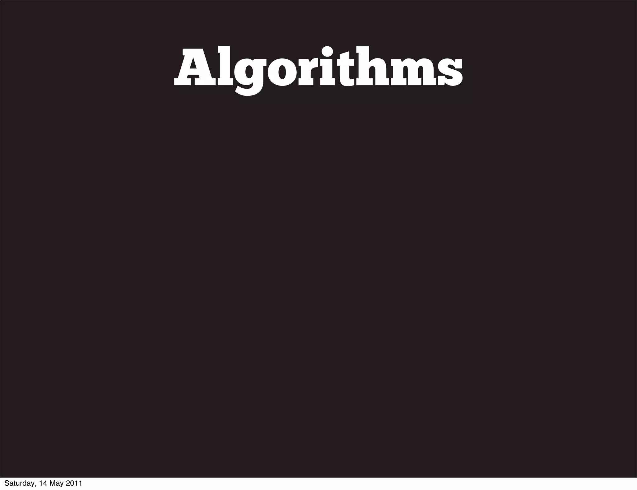 Algorithms




Saturday, 14 May 2011
 