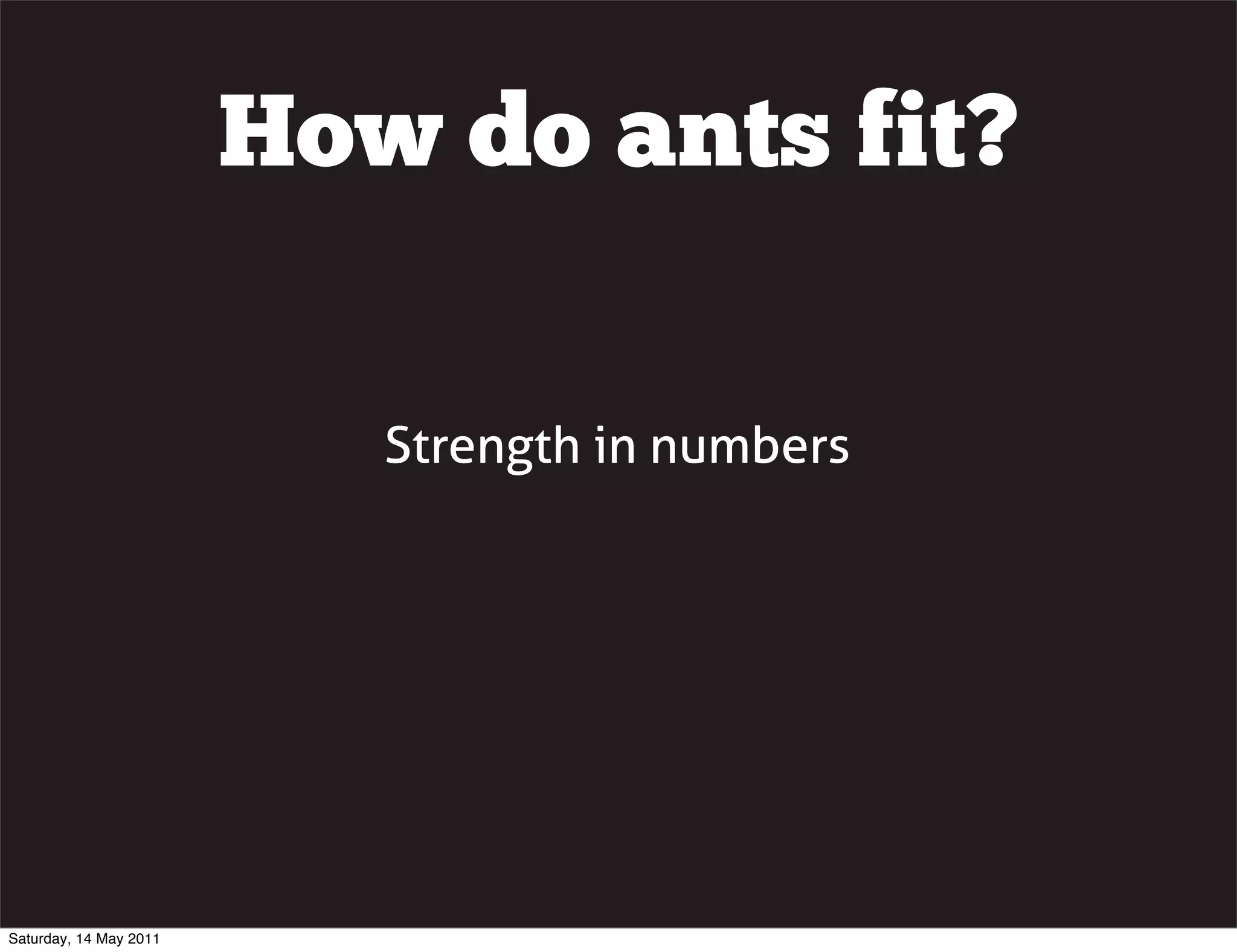 How do ants fit?

                           Strength in numbers




Saturday, 14 May 2011
 
