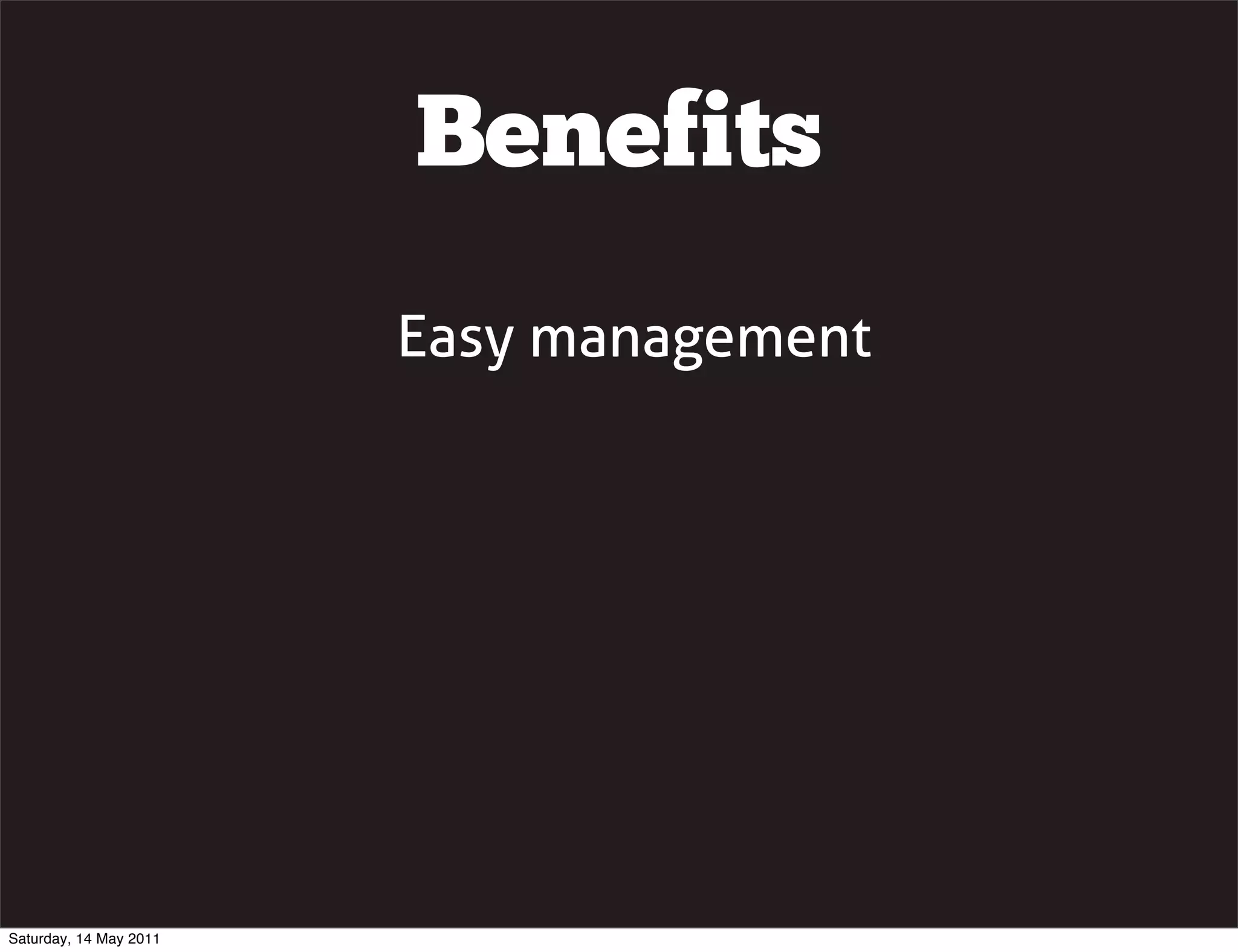 Benefits
                        Easy management




Saturday, 14 May 2011
 