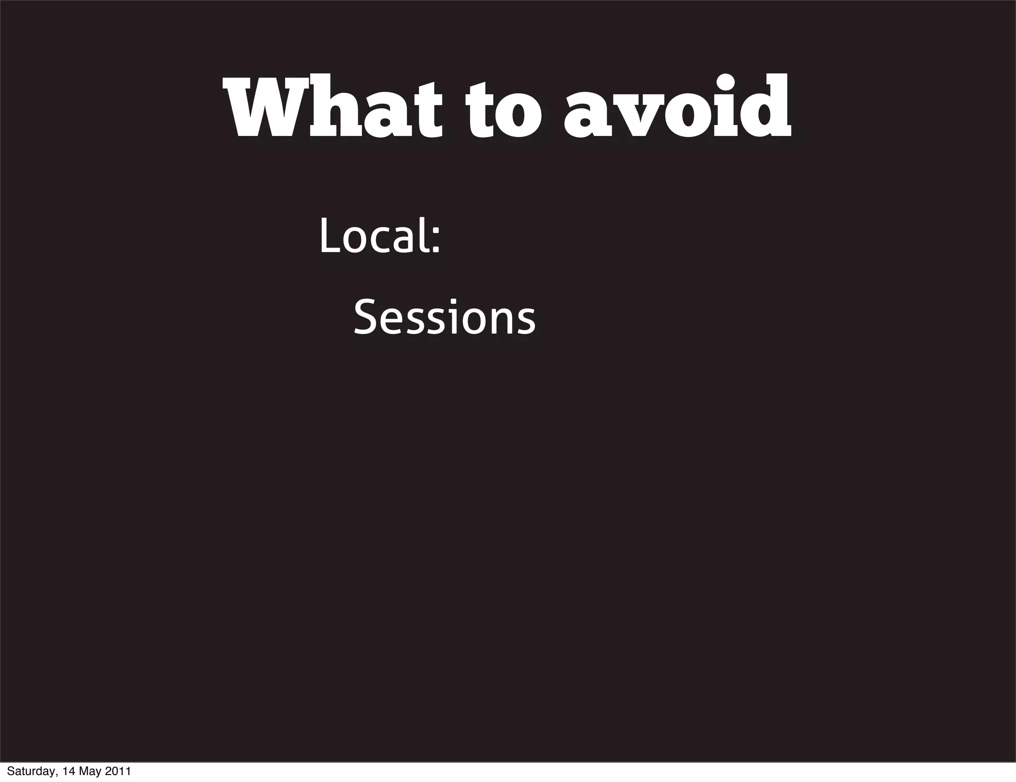 What to avoid
                          Local:
                           Sessions




Saturday, 14 May 2011
 