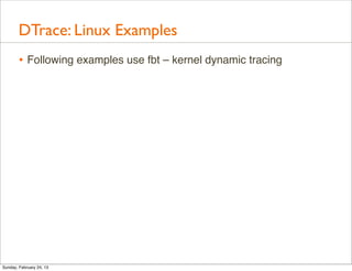 DTrace: Linux Examples
        • Following examples use fbt – kernel dynamic tracing




Sunday, February 24, 13
 