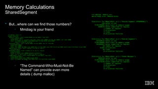 Memory Calculations
SharedSegment
• But...where can we find those numbers?
– Mmdiag is your friend
– “The Command-Who-Must-Not-Be
Named” can provide even more
details ( dump malloc)
 