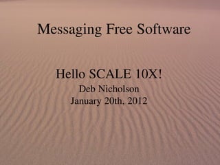   
Messaging Free Software
Hello SCALE 10X!
Deb Nicholson
January 20th, 2012
 