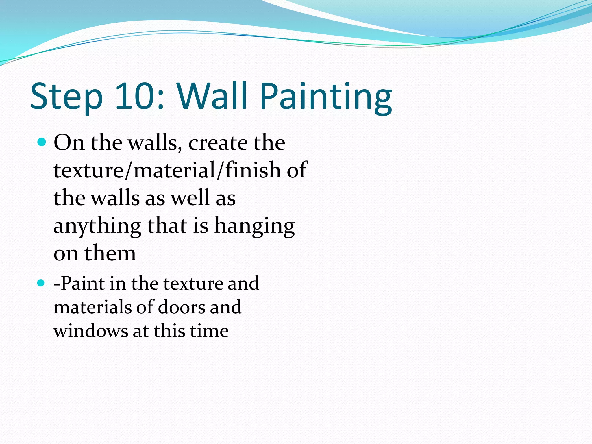 Step 10: Wall PaintingOn the walls, create the texture/material/finish of the walls as well as anything that is hanging on them-Paint in the texture and materials of doors and windows at this time