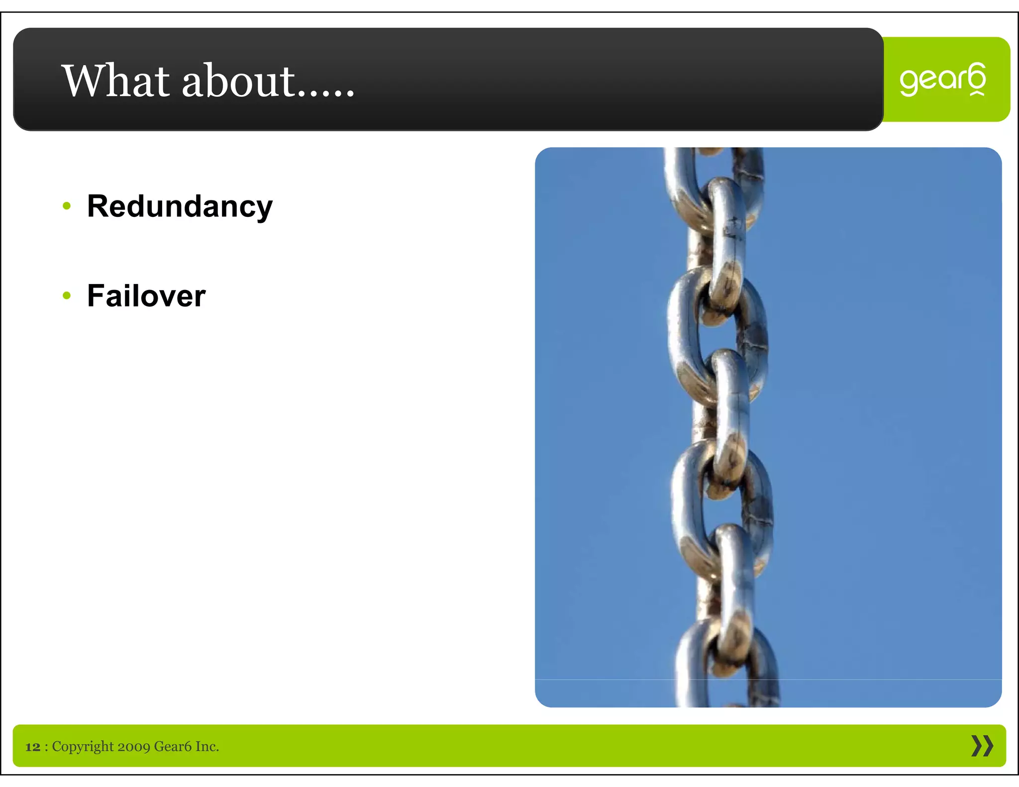 What about…..

     • Redundancy

     • Failover




12 : Copyright 2009 Gear6 Inc.
 