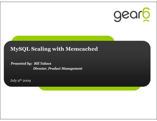 MySQL Scaling with Memcached

Presented by: Bill Takacs
              Director, Product Management


July 9th 2009
 