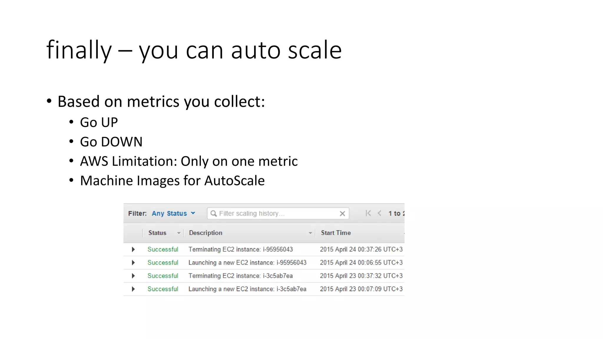 finally – you can auto scale
• Based on metrics you collect:
• Go UP
• Go DOWN
• AWS Limitation: Only on one metric
• Machine Images for AutoScale
 