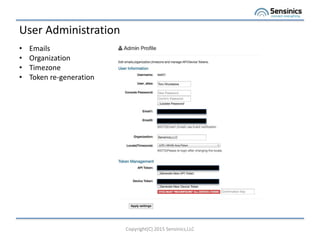 User Administration
Copyright(C) 2015 Sensinics,LLC
? Emails
? Organization
? Timezone
? Token re-generation
 