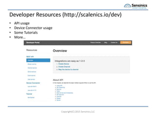 Developer Resources (http://scalenics.io/dev)
Copyright(C) 2015 Sensinics,LLC
? API usage
? Device Connector usage
? Some Tutorials
? More
 