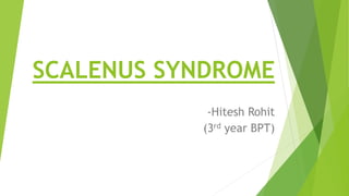 SCALENUS SYNDROME
-Hitesh Rohit
(3rd year BPT)
 
