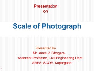 Presentation
on
Presented by
Mr .Amol V. Ghogare
Assistant Professor, Civil Engineering Dept.
SRES, SCOE, Kopargaon
.
 