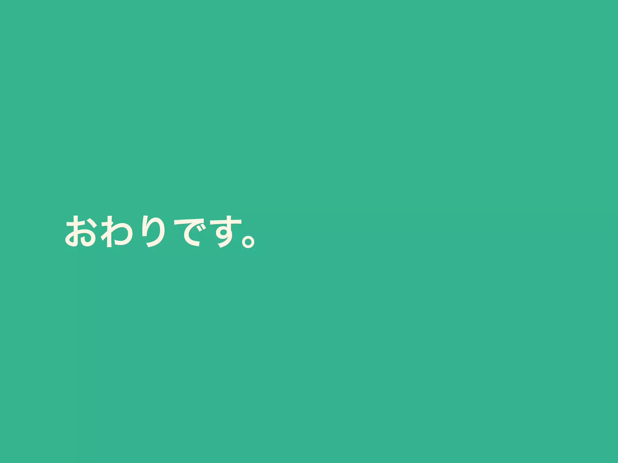 おわりです。 
