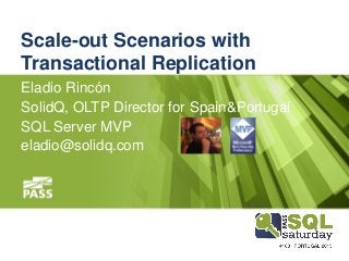Scale-out Scenarios with
Transactional Replication
Eladio Rincón
SolidQ, OLTP Director for Spain&Portugal
SQL Server MVP
eladio@solidq.com
 
