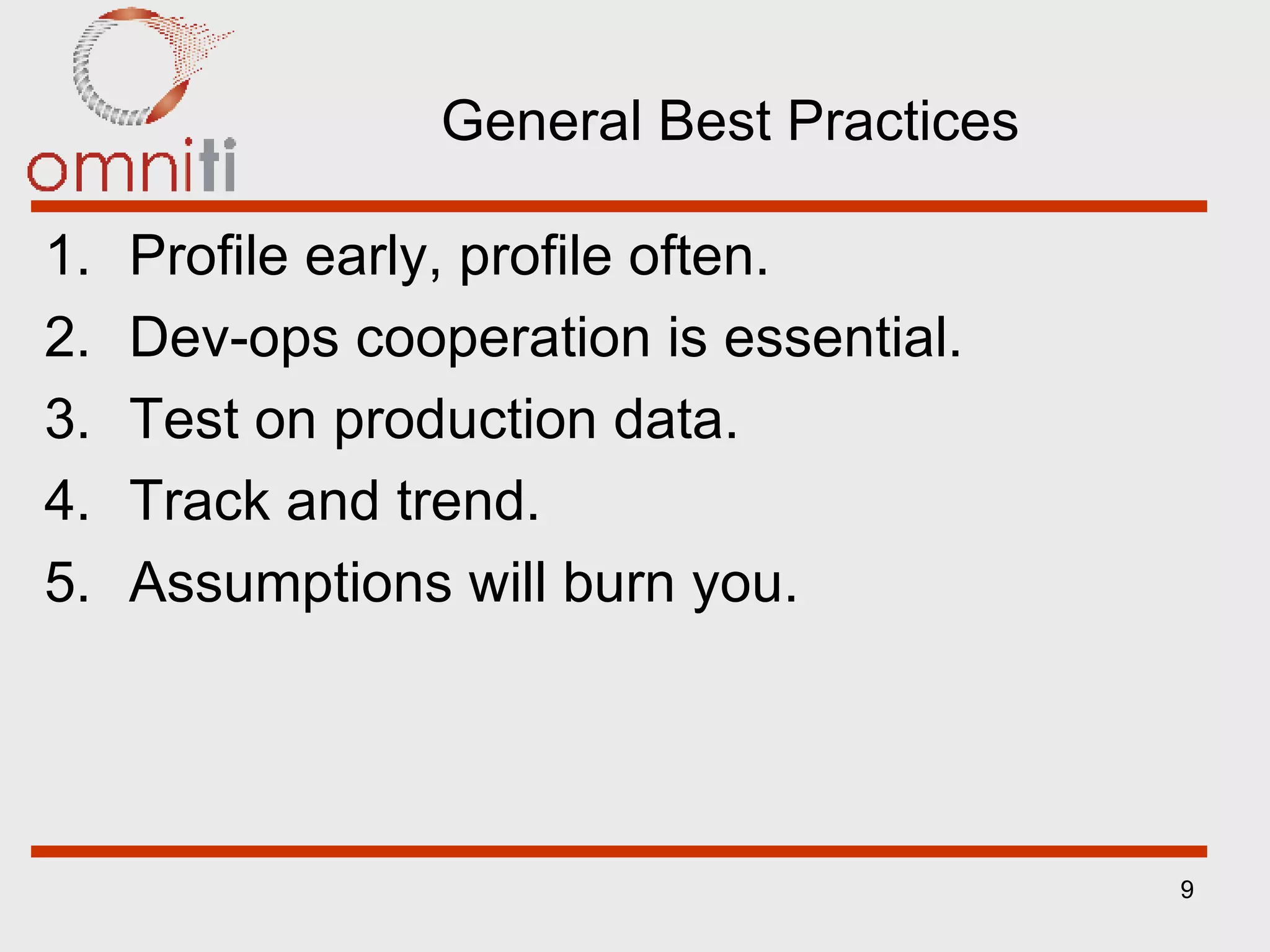 General Best Practices Profile early, profile often. Dev-ops cooperation is essential. Test on production data. Track and trend. Assumptions will burn you. 