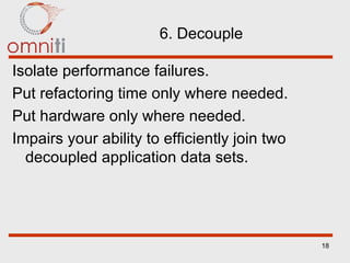 6. Decouple Isolate performance failures. Put refactoring time only where needed. Put hardware only where needed. Impairs your ability to efficiently join two decoupled application data sets. 