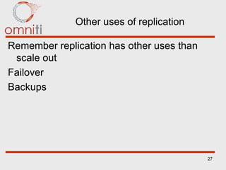 Other uses of replication Remember replication has other uses than scale out Failover Backups 