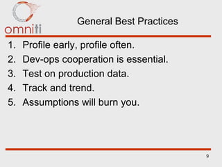 General Best Practices Profile early, profile often. Dev-ops cooperation is essential. Test on production data. Track and trend. Assumptions will burn you. 