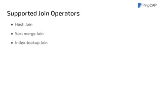Supported Join Operators
● Hash Join
● Sort merge Join
● Index-lookup Join
 