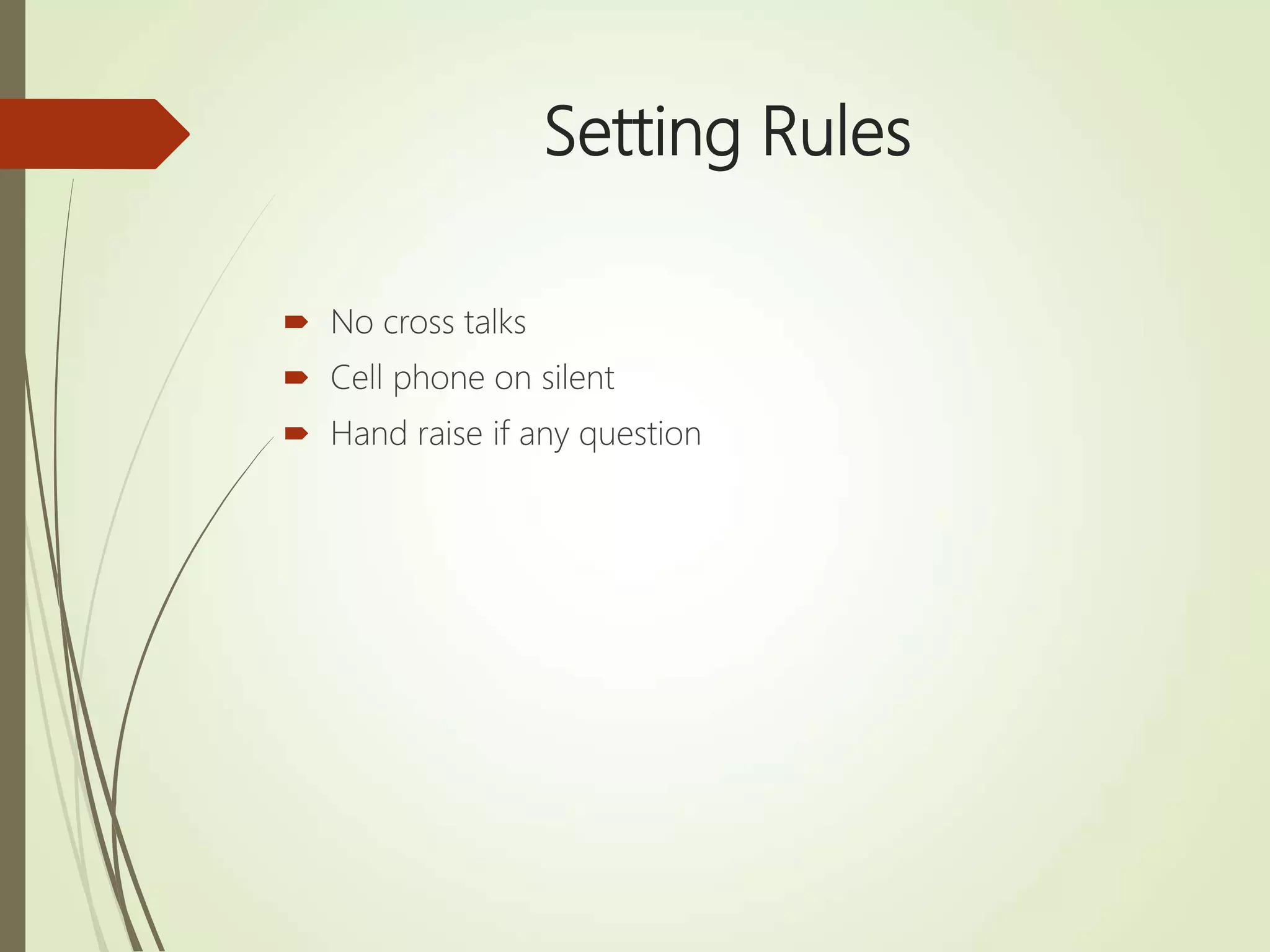 Setting Rules
 No cross talks
 Cell phone on silent
 Hand raise if any question
 