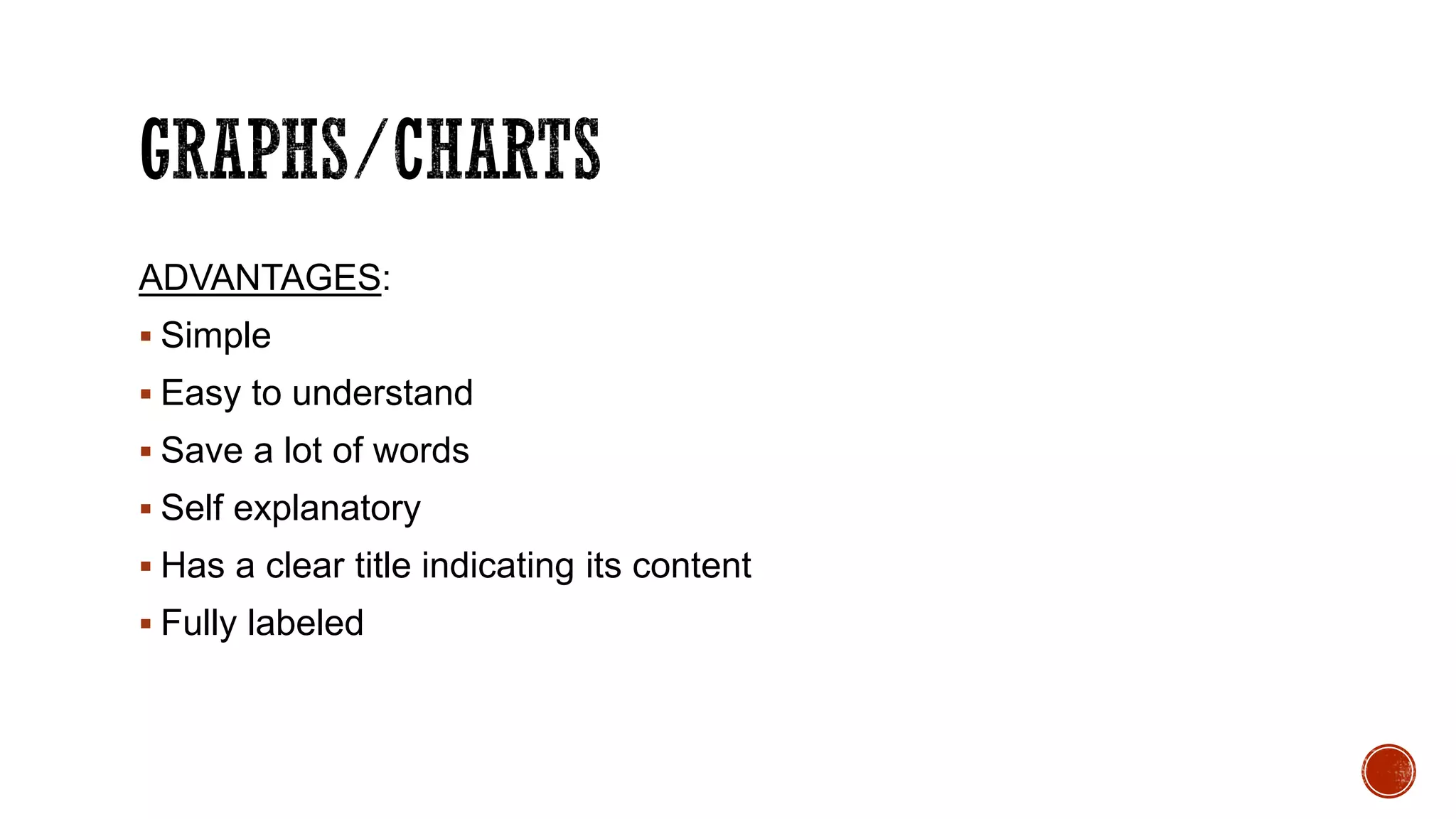 ADVANTAGES:
 Simple
 Easy to understand
 Save a lot of words
 Self explanatory
 Has a clear title indicating its content
 Fully labeled
 