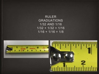 RULER
GRADUATIONS
1/32 AND 1/16
1/32 + 1/32 = 1/16
1/16 + 1/16 = 1/8
5
 