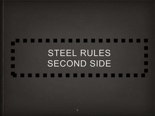 STEEL RULES
SECOND SIDE
9
 