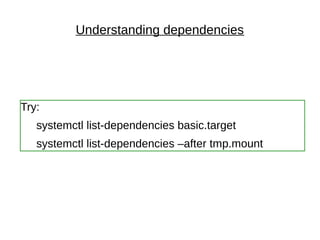 Understanding dependencies
Try:
systemctl list-dependencies basic.target
systemctl list-dependencies –after tmp.mount
 