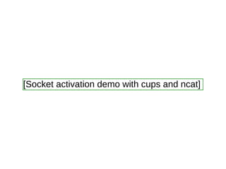 [Socket activation demo with cups and ncat]
 