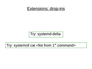 Extensions: drop-ins
Try: systemd-delta
Try: systemctl cat <list from 1st
command>
 