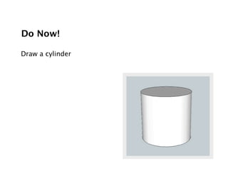 Do Now!

Draw a cylinder
 