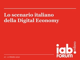 Lo scenario italiano
della Digital Economy




10 - 11 Ottobre 2012
 
