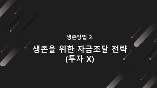 생존방법 2.
생존을 위한 자금조달 전략
(투자 X)
 