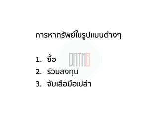 การหาทรัพย์ในรูปแบบต่างๆ
1. ซื้อ
2. ร่วมลงทุน
3. จับเสือมือเปล่า
 