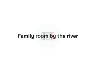 Family room by the river
 