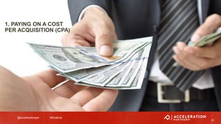 @accelerationpar #ScaleUp
1. PAYING ON A COST
PER ACQUISITION (CPA)
22
 