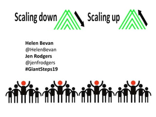 Helen Bevan
@HelenBevan
Jen Rodgers
@jenfrodgers
#GiantSteps19
 