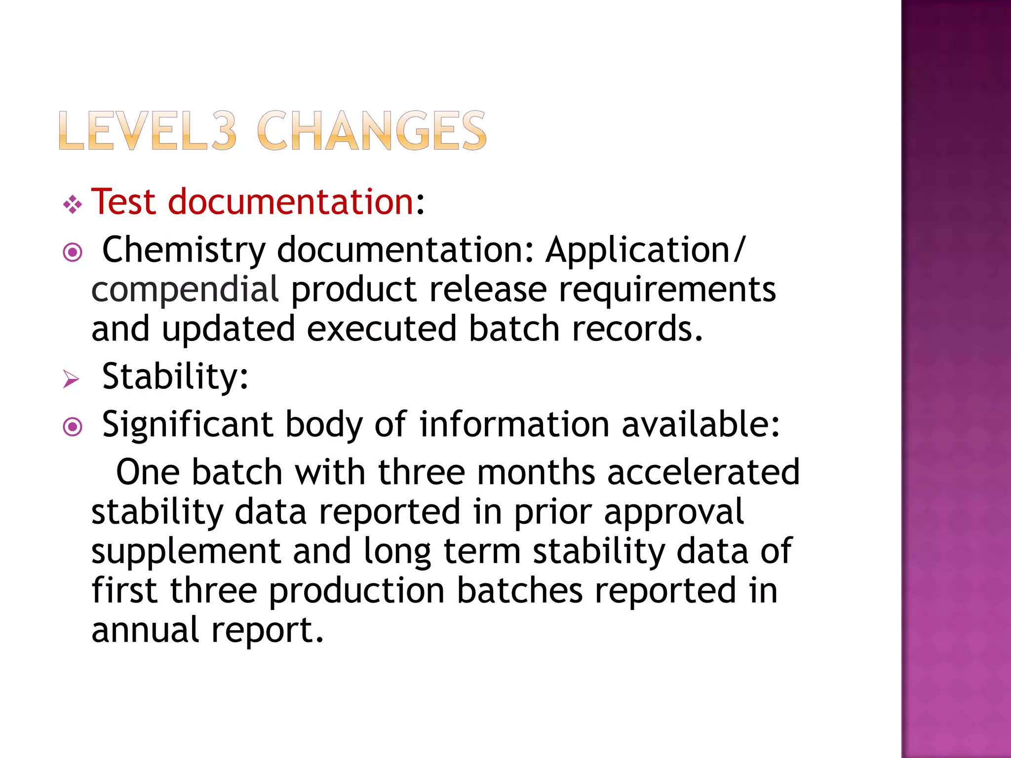  Test documentation:
 Chemistry documentation: Application/
 compendial product release requirements
 and updated executed batch records.
 Stability:
 Significant body of information available:
   One batch with three months accelerated
 stability data reported in prior approval
 supplement and long term stability data of
 first three production batches reported in
 annual report.
 